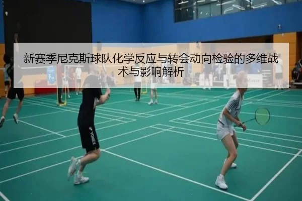新赛季尼克斯球队化学反应与转会动向检验的多维战术与影响解析